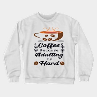 Coffee Because Adulting Is Hard Crewneck Sweatshirt